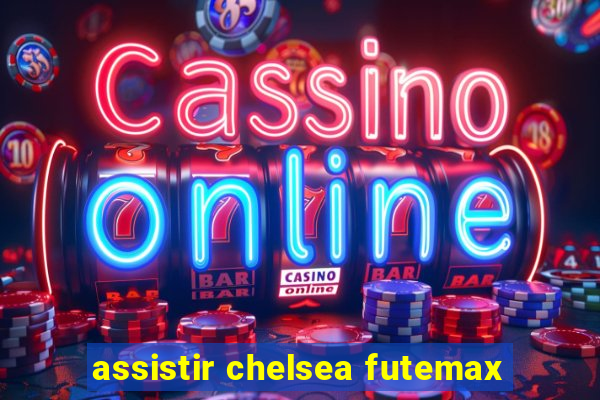 assistir chelsea futemax